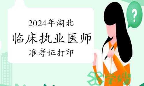 2024年湖北临床执业医师资格考试实践技能考试准考证打印时间及入口