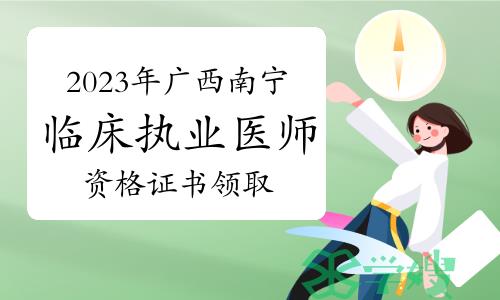 2023年广西南宁临床执业医师资格证书领取通知