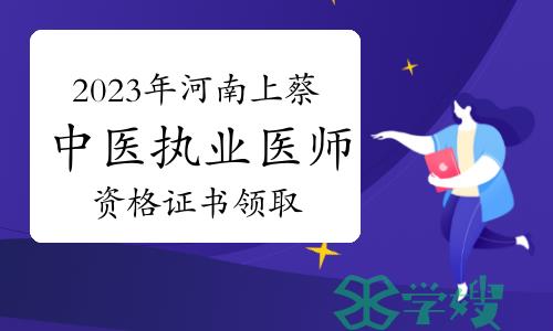 2023年河南上蔡中医执业医师资格证书领取公告