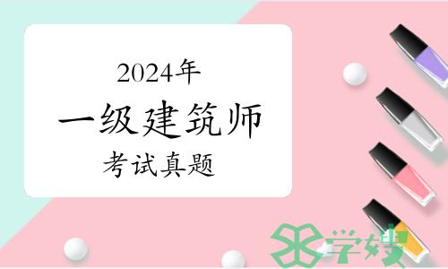 2024年一级建筑师《建筑经济、施工与设计业务管理》考试真题（21-28题）