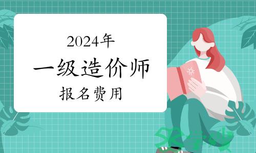 2024年一级造价工程师报名费用