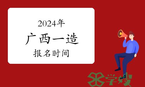 2024年广西一级造价工程师报名时间