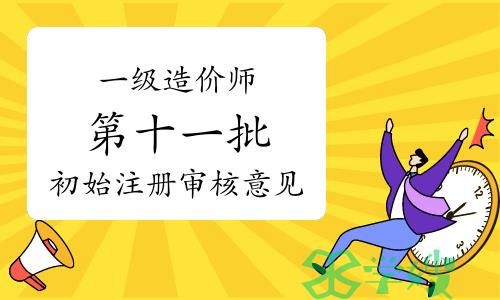 住建部：2024年第十一批一级造价师初始注册审核意见公示