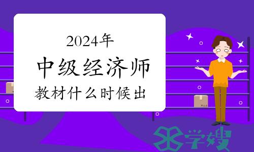 2024年中级经济师教材什么时候出？