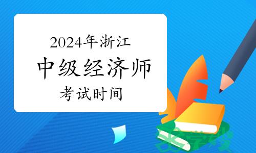 2024年浙江省中级经济师考试时间是什么时候？