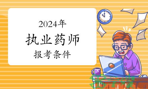 2024年执业药师考试报考条件有哪些