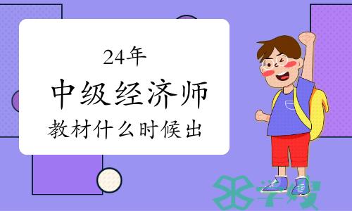 24年中级经济师教材什么时候出？