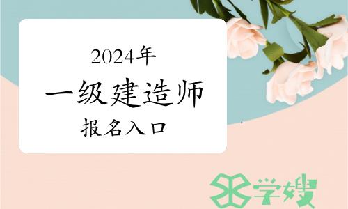 报考指南：2024年一级建造师报名入口是哪里？中国人事考试网