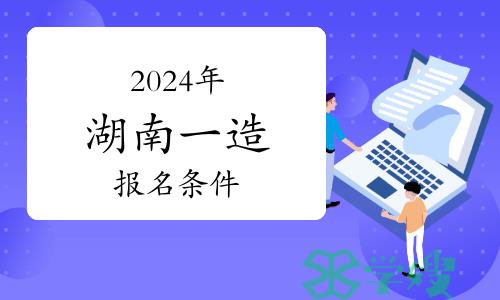 2024年湖南一造报名条件