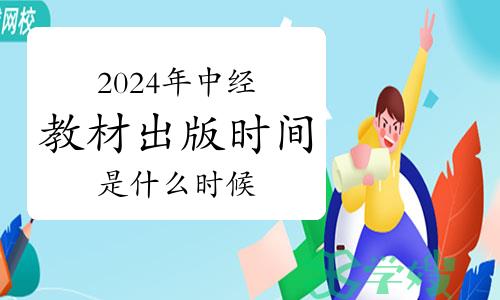 2024年中级经济师教材出版时间是什么时候？