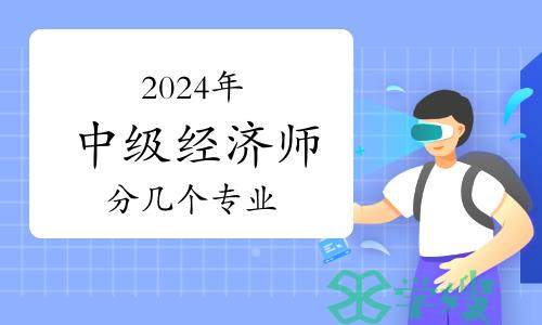 2024年中级经济师分几个专业？