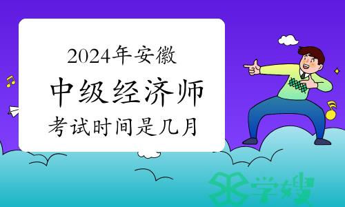 2024年安徽中级经济师考试时间是几月？