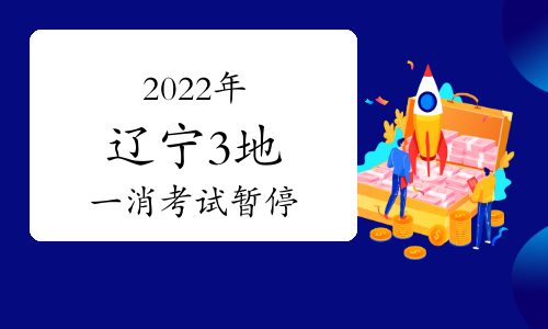 2022年辽宁省朝阳、丹东、锦州3地一级消防工程师考试暂停举行