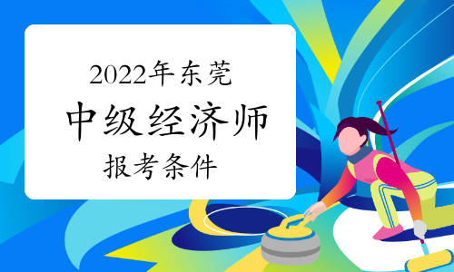 2022年东莞中级经济师报考条件