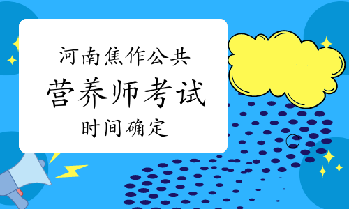 2022年河南焦作公共营养师考试（第三期）时间确定：12月25日