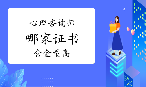 心理咨询师哪家证书含金量高