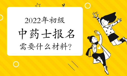 2022年初级中药士报名需要什么材料？