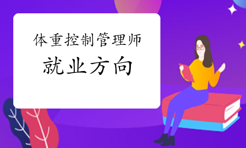 体重控制管理师就业方向有什么？