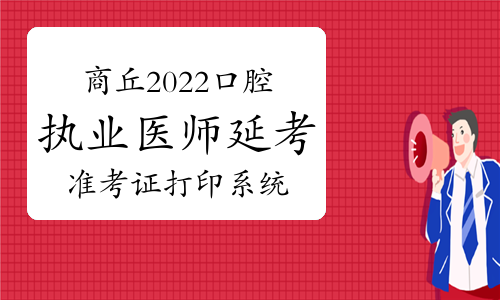 河南商丘2022年口腔执业医师延考准考证打印系统将于11月3日开通