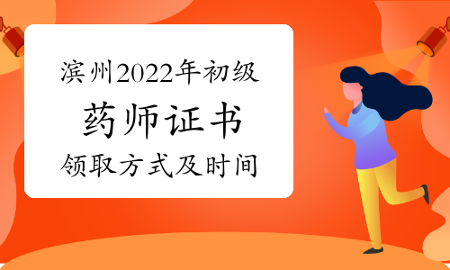 滨州市人事考试中心：滨州2022年初级药师证书领取方式及时间