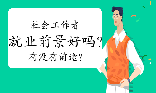 社会工作者就业前景好吗？有没有前途？