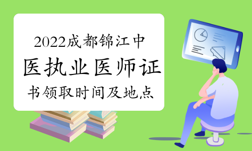 2022年成都锦江区中医执业医师资格证书领取时间及地点