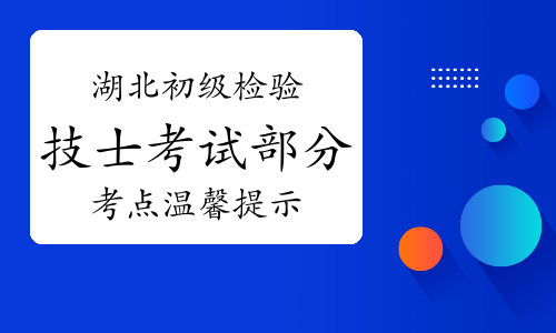 2023年湖北初级检验技士考试部分考点温馨提示