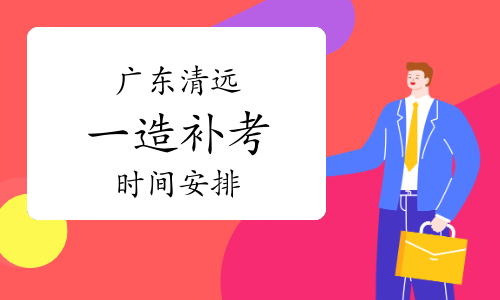 广东清远一级造价工程师补考时间安排：2023年4月22日-23日