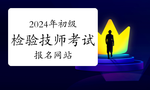 2024年卫生资格初级检验技师考试报名网站