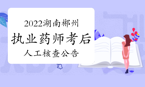 郴州市人社局发布：2022年湖南郴州执业药师考试考后人工核查公告