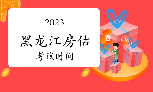 2023黑龙江省房地产估价师考试时间：11月11日、12日