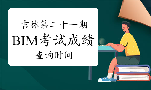 吉林第二十一期BIM等级考试成绩查询时间在几月份？