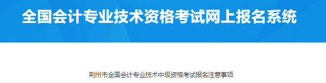 荆州市全国会计专业技术中级资格考试报名注意事项