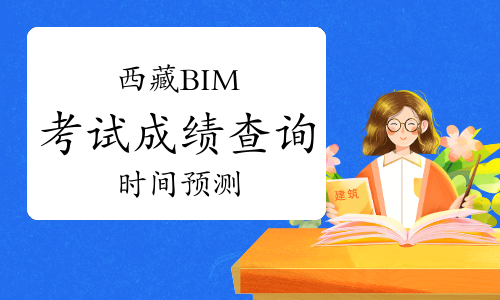 第二十一期西藏BIM考试成绩查询时间预测