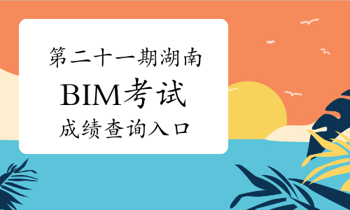 第二十一期湖南BIM考试成绩查询入口官网