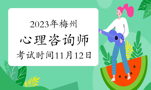 2023年下半年梅州心理咨询师考试时间在11月12日举行