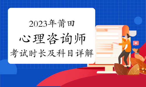 2023下半年莆田心理咨询师考试时长及科目详解