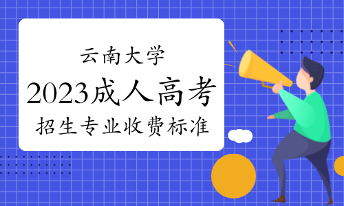 云南大学2023年成人高考招生专业及收费标准