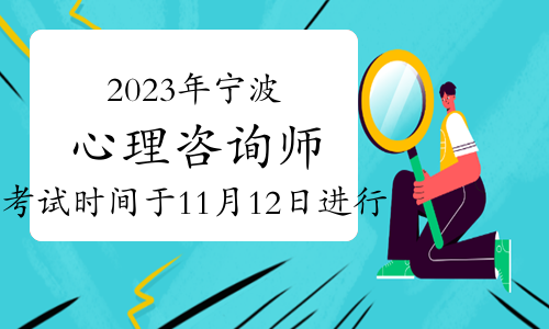 2023年下半年宁波心理咨询师考试时间于11月12日进行