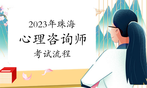 2023下半年珠海心理咨询师考试流程及注意事项详解