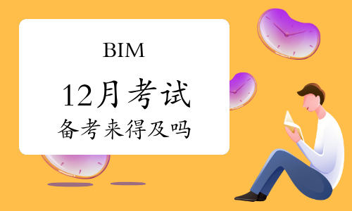 BIM12月考试，备考来得及吗？