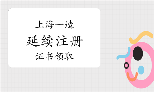 2023年上海一级造价师延续注册证书领取通知（9月18日审批通过）