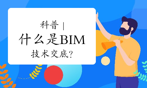 科普｜什么是BIM技术交底？