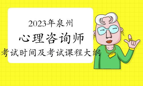 2023年下半年泉州心理咨询师考试时间及考试课程大纲