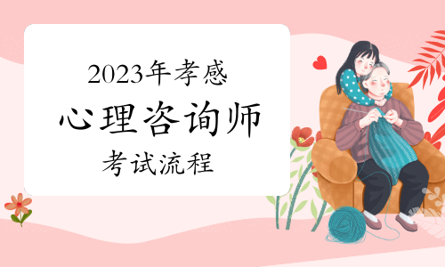 2023下半年孝感心理咨询师考试流程及相关注意事项已公布