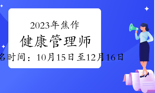 2023年焦作健康管理师报名时间：10月15日至12月16日