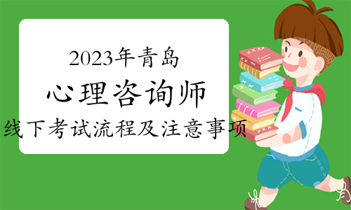 2023下半年青岛心理咨询师线下考试流程及注意事项