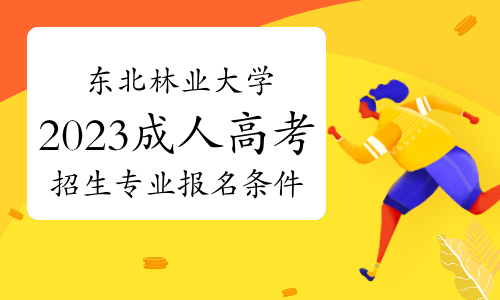 东北林业大学2023年成人高考招生专业及报名条件