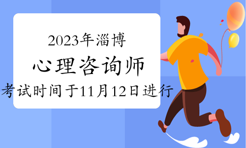 2023年下半年淄博心理咨询师考试时间于11月12日进行