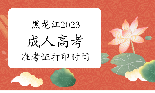 黑龙江省2023年成人高考准考证打印时间